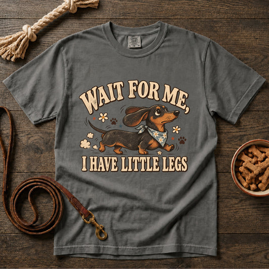 Wait for Me, I Have Little Legs T-Shirt